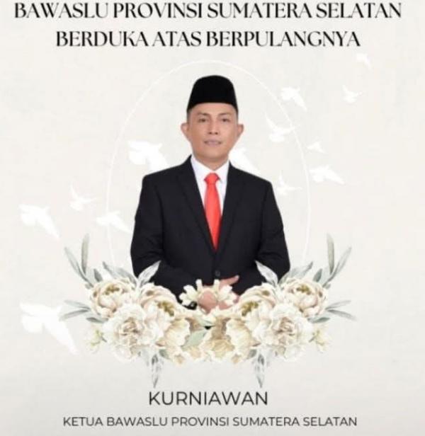 Ketua Bawaslu Sumsel Kurniawan Azhari Tutup Usia, Sosok Teladan yang Dikenang karena Integritas dan Ketulusan